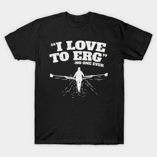 Funny Rowing Machine Workout - I love to ERG (no one ever) T-Shirt